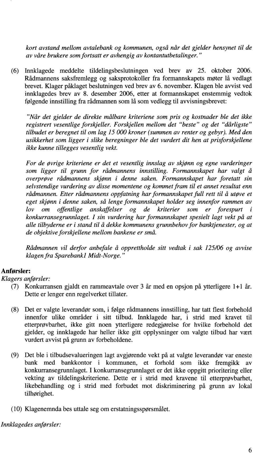 Klager påklaget beslutningen ved brev av 6. november. Klagen ble avvist ved innidagedes brev av 8.