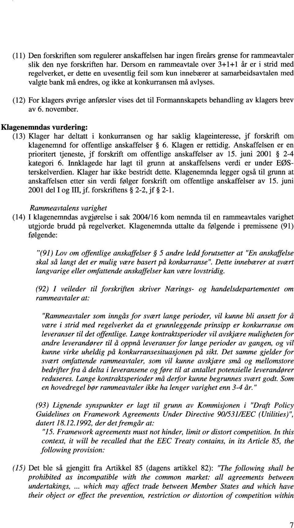 (12) For klagers øvrige anførsler vises det til Formannskapets behandling av klagers brev av 6. november.