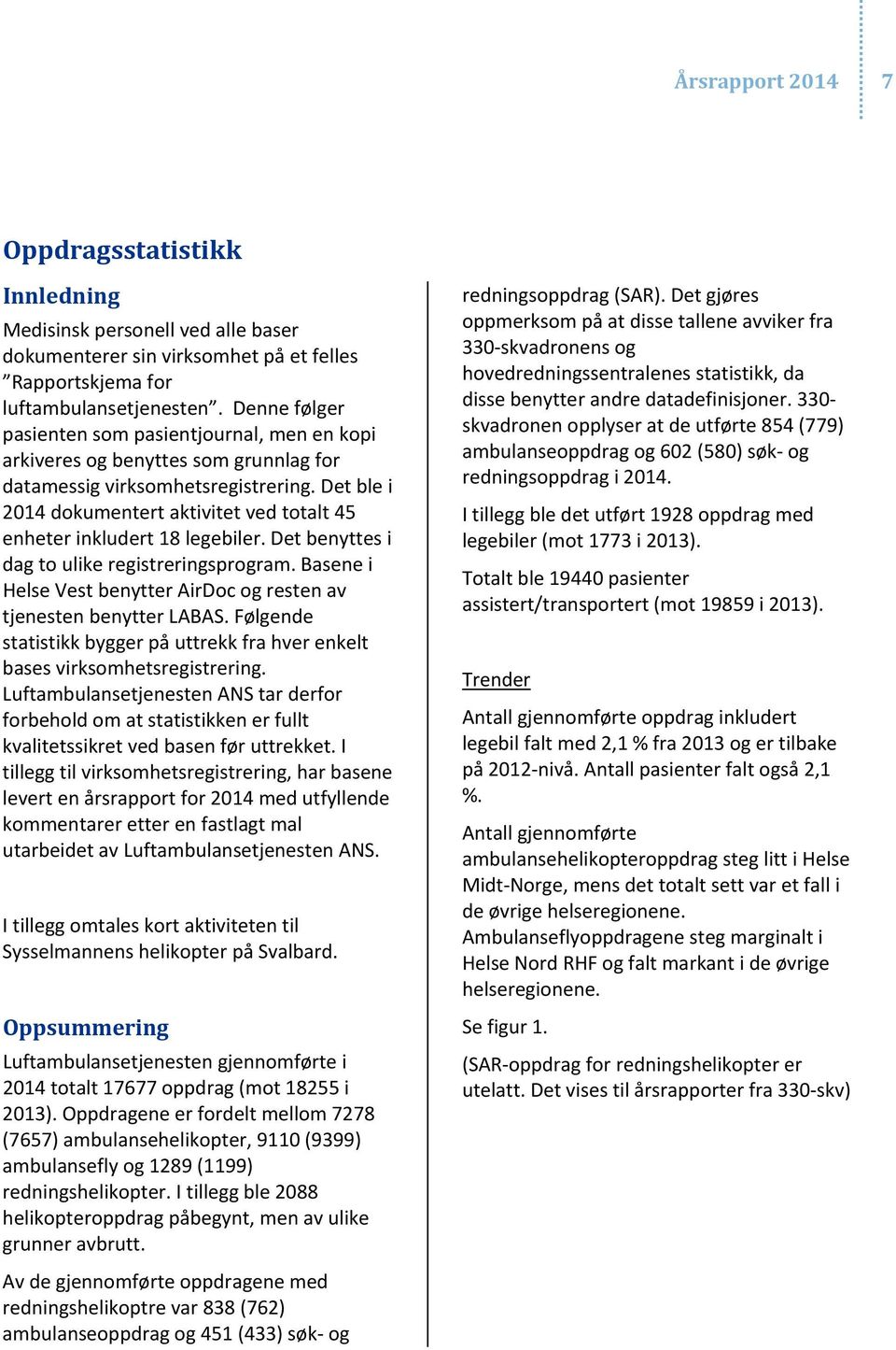 Det ble i 214 dokumentert aktivitet ved totalt 45 enheter inkludert 18 legebiler. Det benyttes i dag to ulike registreringsprogram.