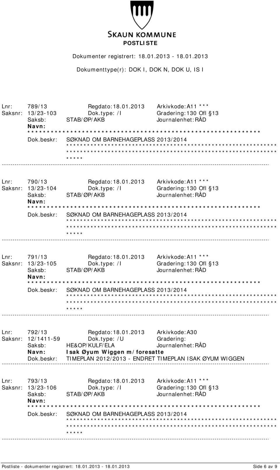 type: /U Gradering: Saksb: HE&OP/KULF/ELA Journalenhet:RÅD Isak Øyum Wiggen m/foresatte TIMEPLAN 2012/2013 - ENDRET TIMEPLAN ISAK ØYUM WIGGEN Lnr: 793/13 Regdato:18.01.2013 Arkivkode:A11 *** Saksnr: 13/23-106 Dok.