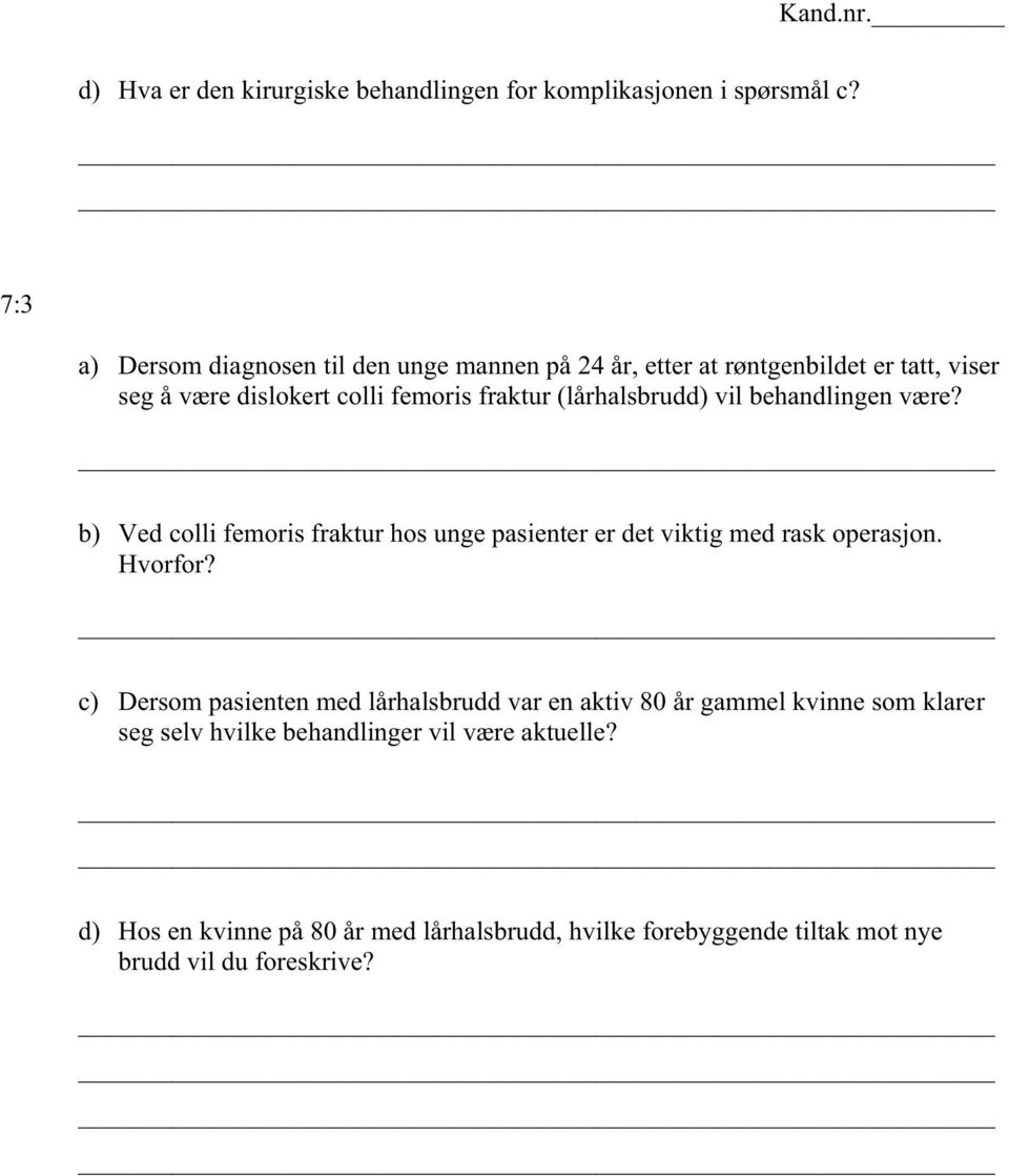 (lårhalsbrudd) vil behandlingen være? b) Ved colli femoris fraktur hos unge pasienter er det viktig med rask operasjon. Hvorfor?