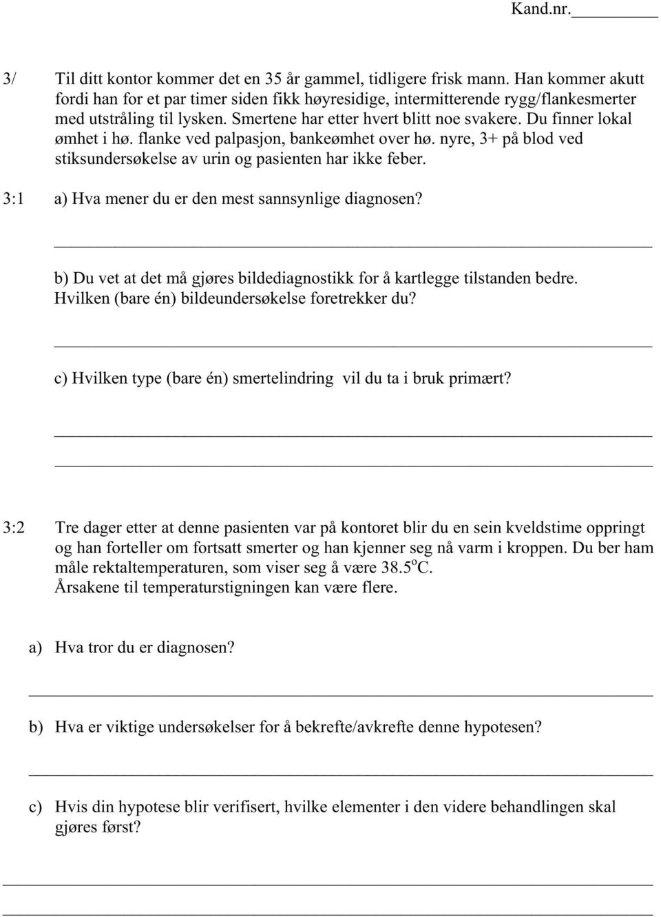 3:1 a) Hva mener du er den mest sannsynlige diagnosen? b) Du vet at det må gjøres bildediagnostikk for å kartlegge tilstanden bedre. Hvilken (bare én) bildeundersøkelse foretrekker du?