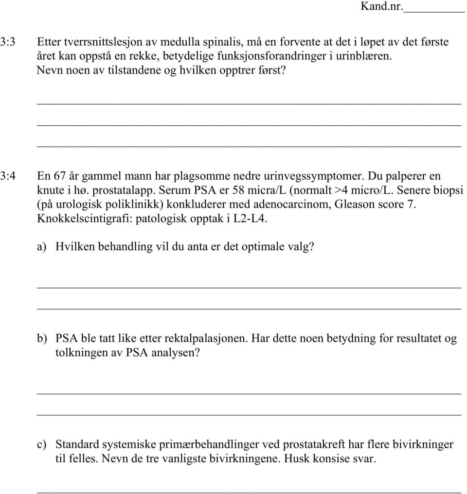 Senere biopsi (på urologisk poliklinikk) konkluderer med adenocarcinom, Gleason score 7. Knokkelscintigrafi: patologisk opptak i L2-L4. a) Hvilken behandling vil du anta er det optimale valg?