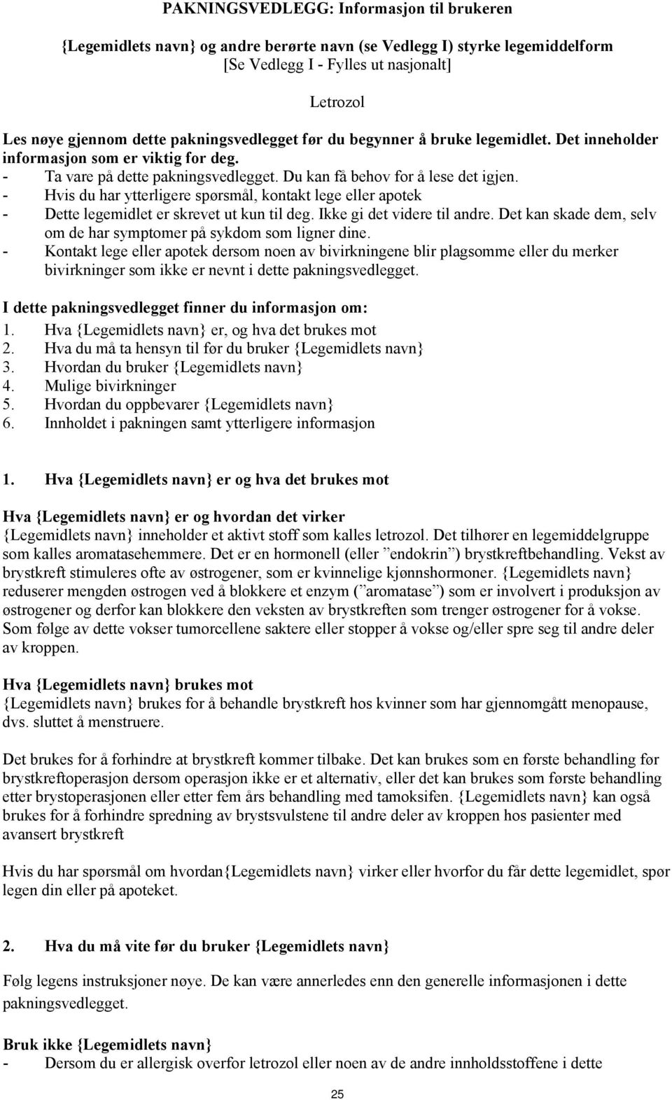 - Hvis du har ytterligere spørsmål, kontakt lege eller apotek - Dette legemidlet er skrevet ut kun til deg. Ikke gi det videre til andre.