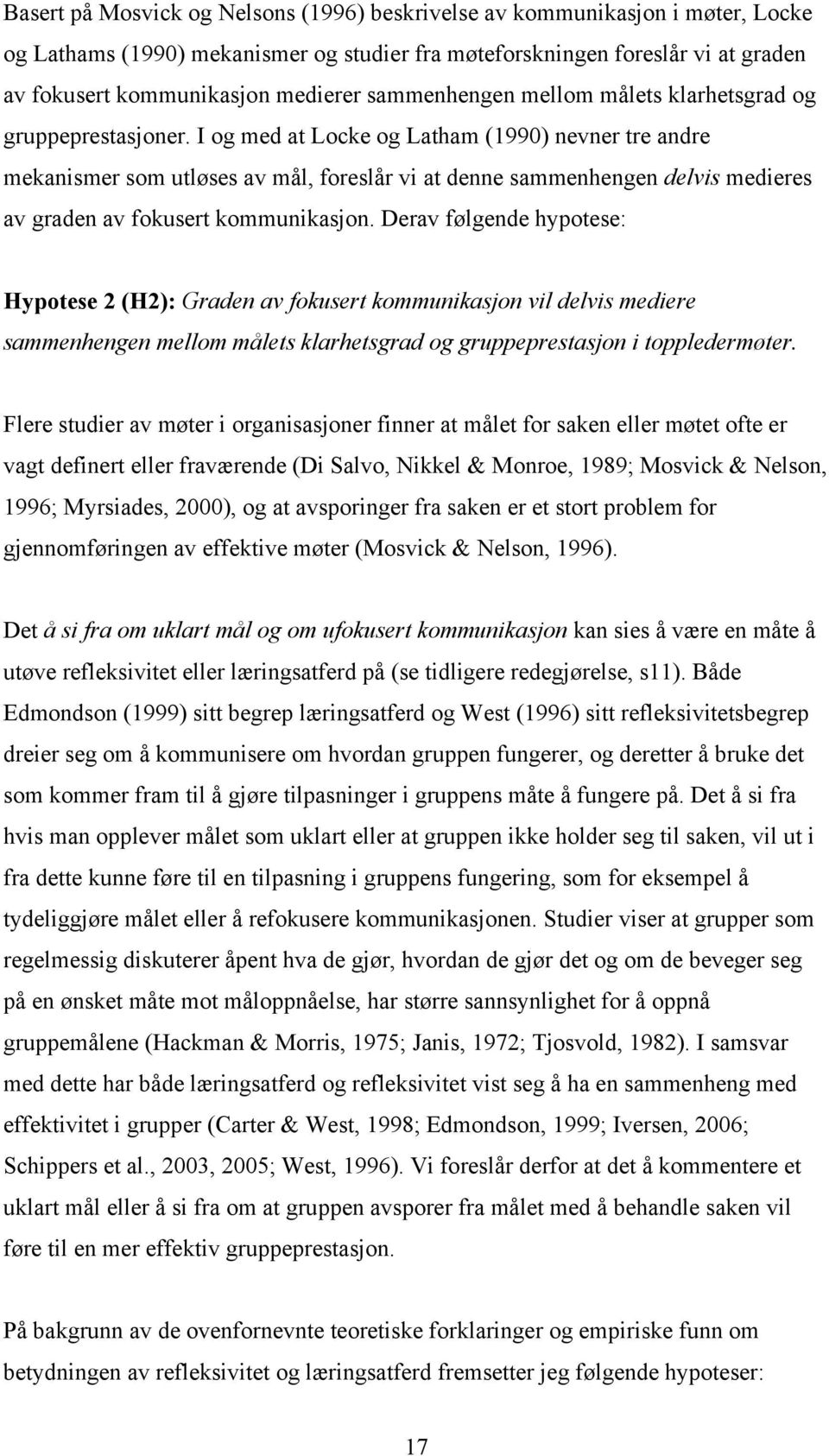 I og med at Locke og Latham (1990) nevner tre andre mekanismer som utløses av mål, foreslår vi at denne sammenhengen delvis medieres av graden av fokusert kommunikasjon.