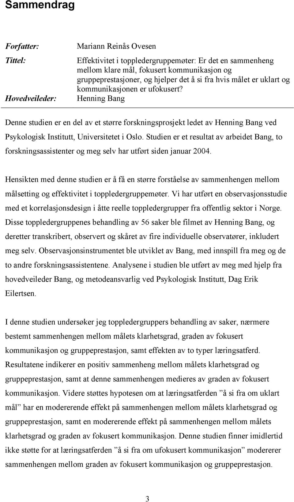 Henning Bang Denne studien er en del av et større forskningsprosjekt ledet av Henning Bang ved Psykologisk Institutt, Universitetet i Oslo.