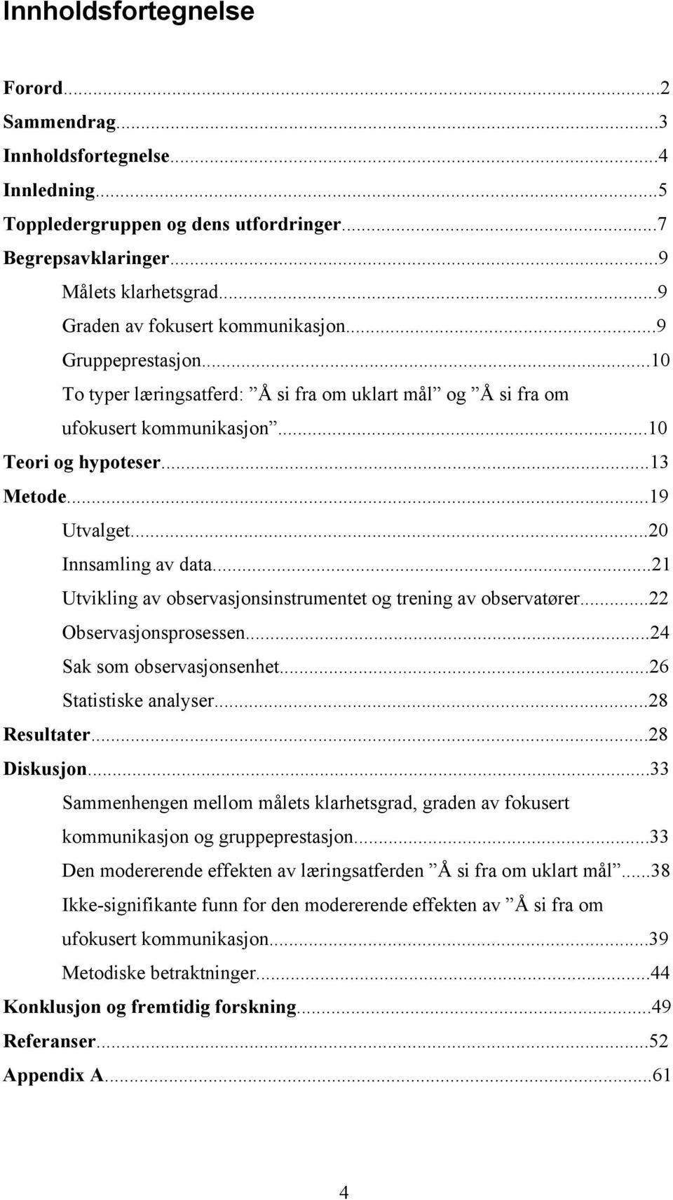 ..20 Innsamling av data...21 Utvikling av observasjonsinstrumentet og trening av observatører...22 Observasjonsprosessen...24 Sak som observasjonsenhet...26 Statistiske analyser...28 Resultater.