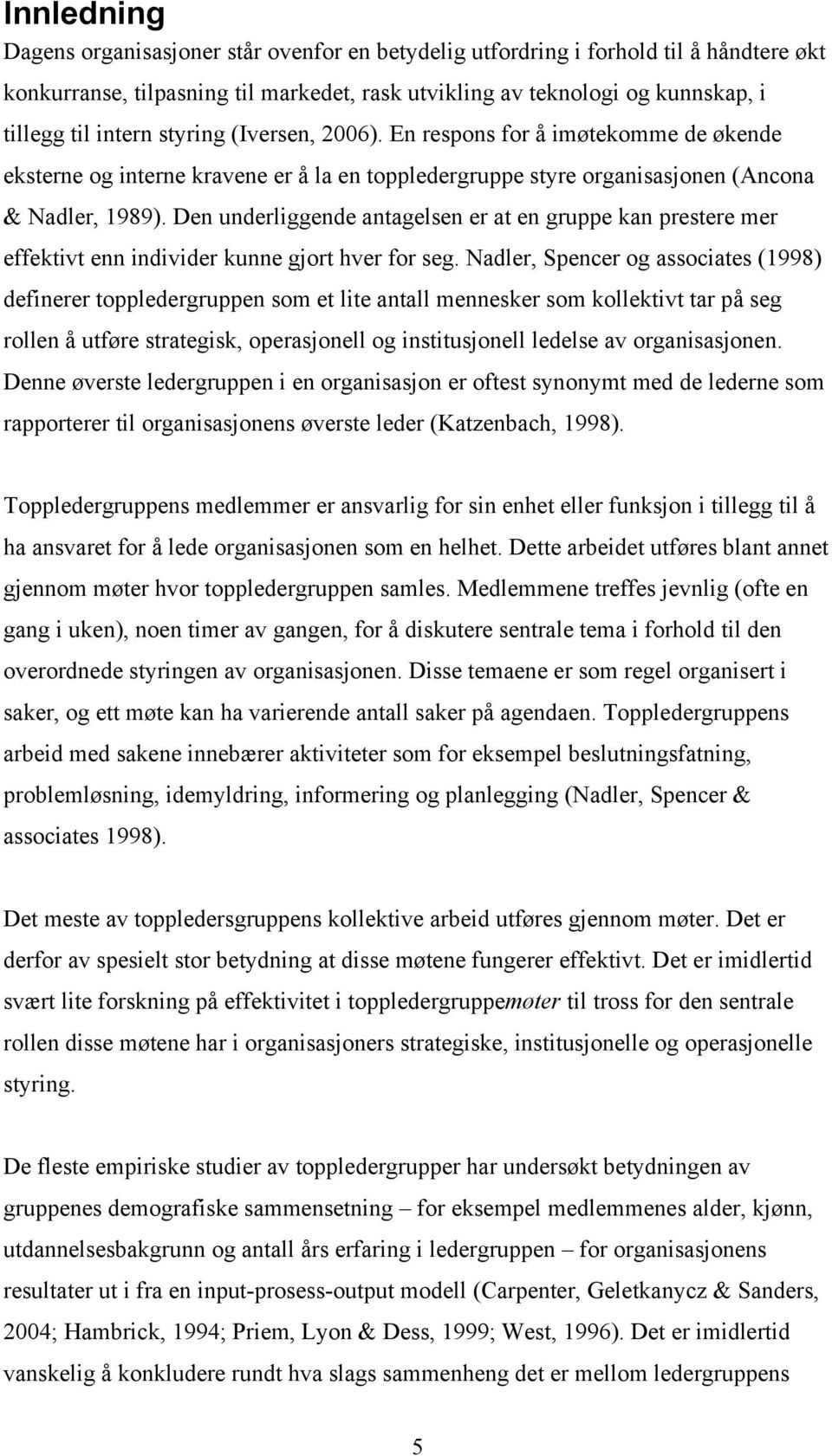 Den underliggende antagelsen er at en gruppe kan prestere mer effektivt enn individer kunne gjort hver for seg.