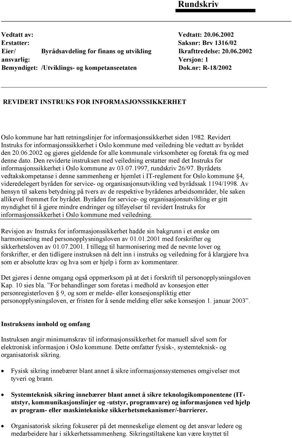 Revidert Instruks for informasjonssikkerhet i Oslo kommune med veiledning ble vedtatt av byrådet den 20.06.2002 og gjøres gjeldende for alle kommunale virksomheter og foretak fra og med denne dato.