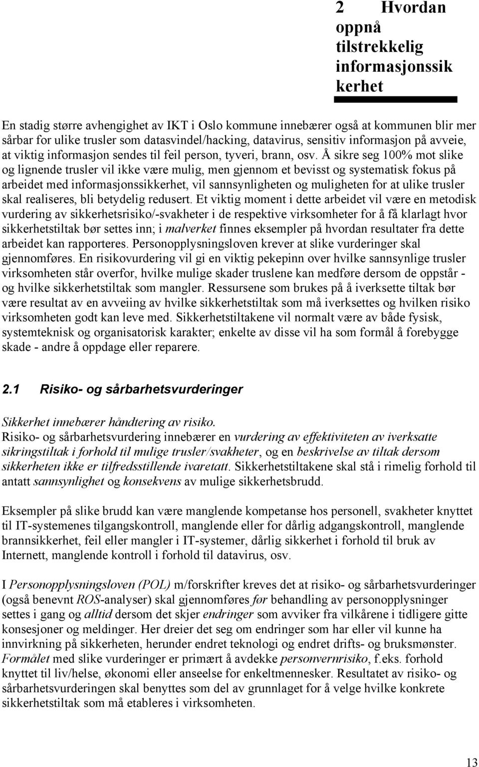 Å sikre seg 100% mot slike og lignende trusler vil ikke være mulig, men gjennom et bevisst og systematisk fokus på arbeidet med informasjonssikkerhet, vil sannsynligheten og muligheten for at ulike