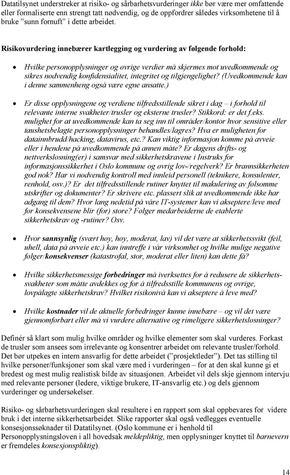 Risikovurdering innebærer kartlegging og vurdering av følgende forhold: Hvilke personopplysninger og øvrige verdier må skjermes mot uvedkommende og sikres nødvendig konfidensialitet, integritet og
