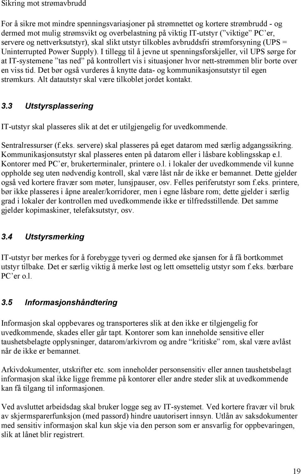 I tillegg til å jevne ut spenningsforskjeller, vil UPS sørge for at IT-systemene tas ned på kontrollert vis i situasjoner hvor nett-strømmen blir borte over en viss tid.