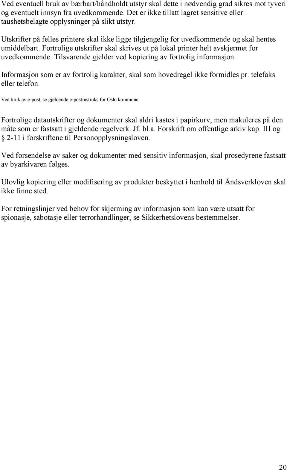 Fortrolige utskrifter skal skrives ut på lokal printer helt avskjermet for uvedkommende. Tilsvarende gjelder ved kopiering av fortrolig informasjon.