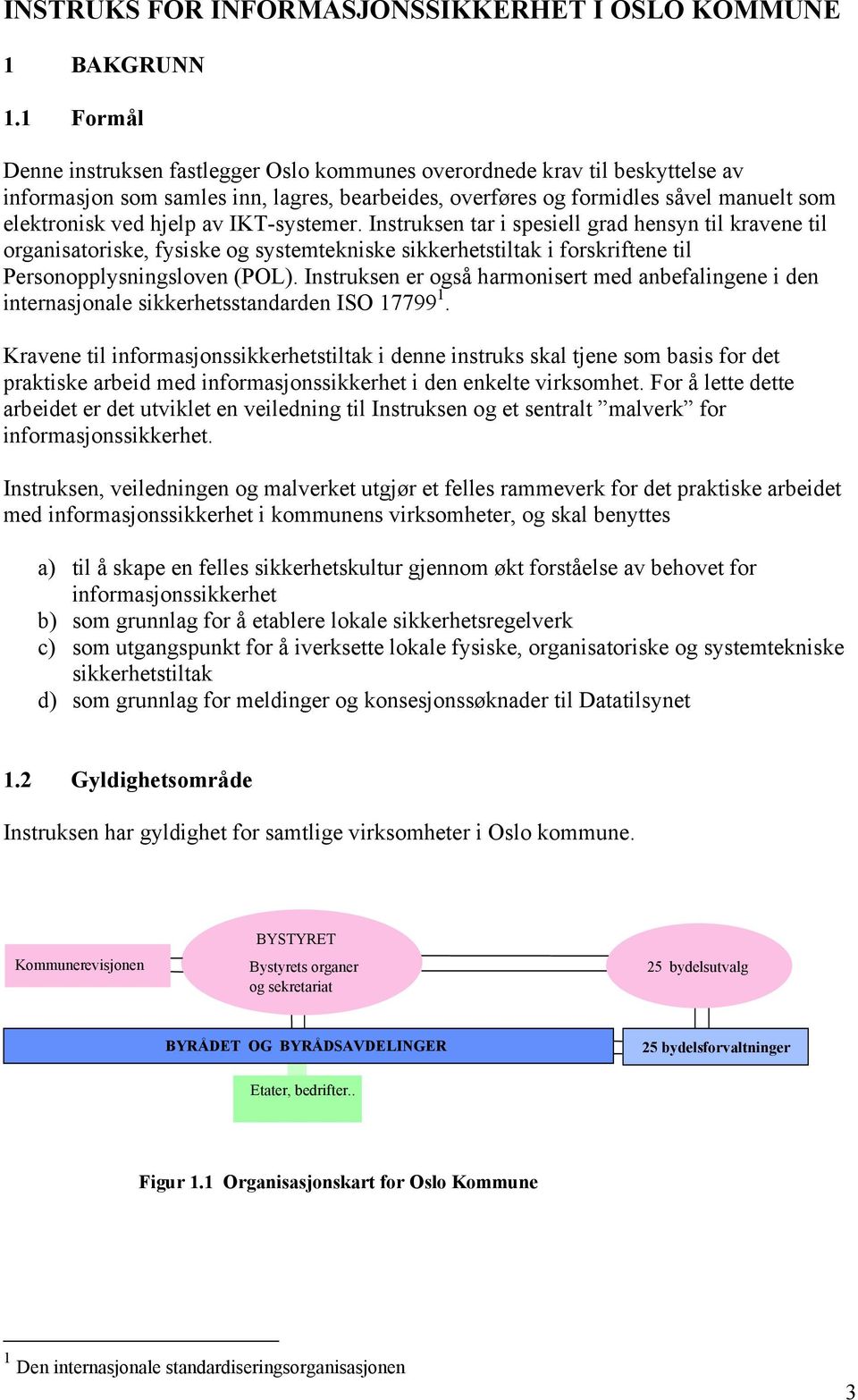 av IKT-systemer. Instruksen tar i spesiell grad hensyn til kravene til organisatoriske, fysiske og systemtekniske sikkerhetstiltak i forskriftene til Personopplysningsloven (POL).