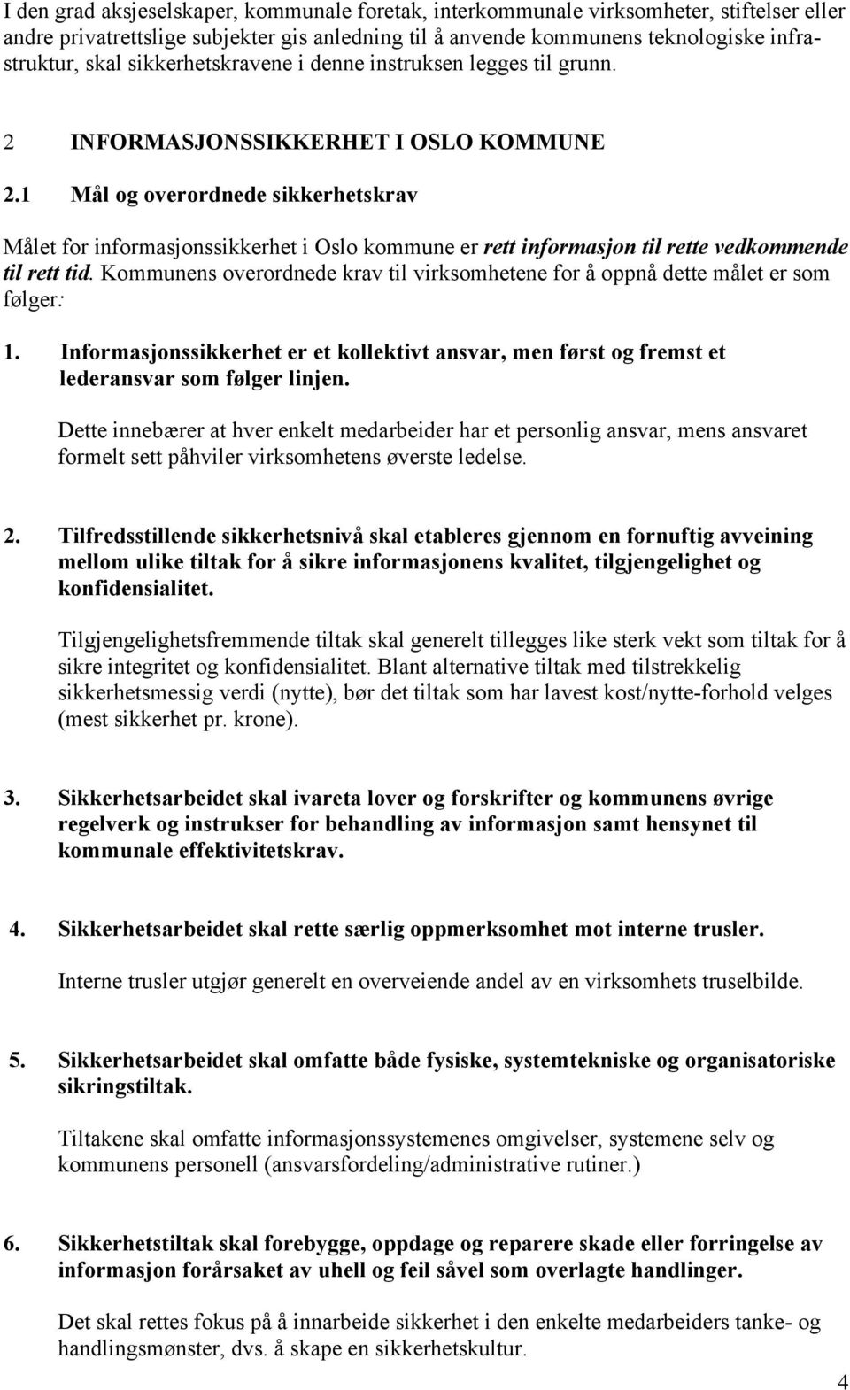 1 Mål og overordnede sikkerhetskrav Målet for informasjonssikkerhet i Oslo kommune er rett informasjon til rette vedkommende til rett tid.