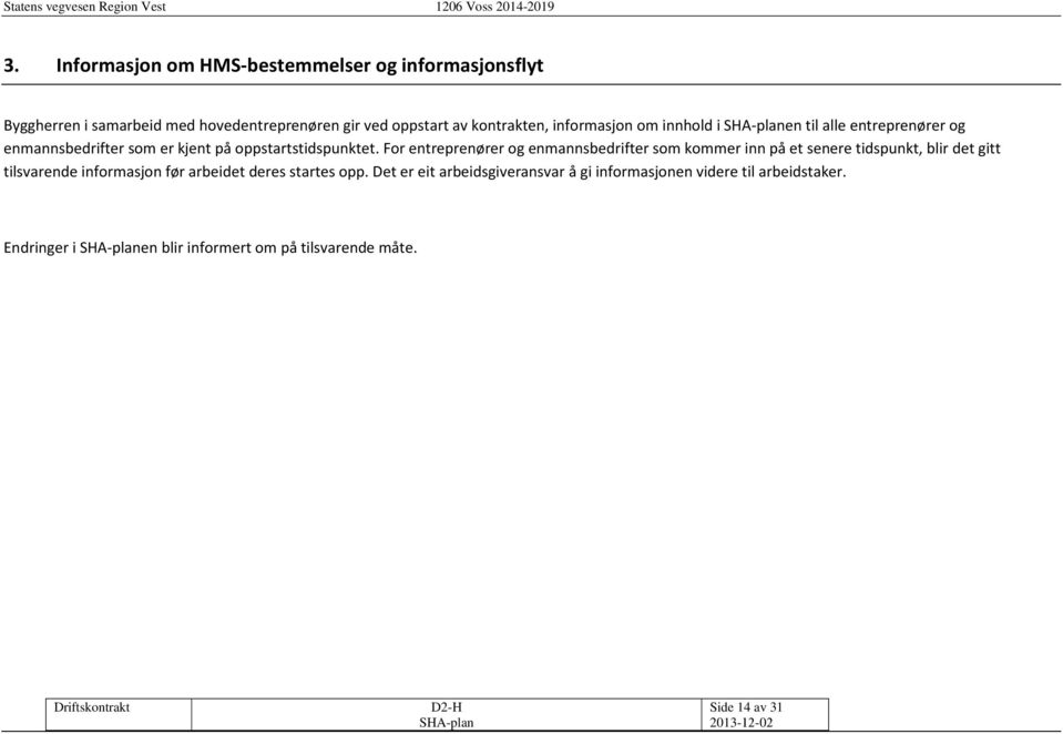 For entreprenører og enmannsbedrifter som kommer inn på et senere tidspunkt, blir det gitt tilsvarende informasjon før arbeidet