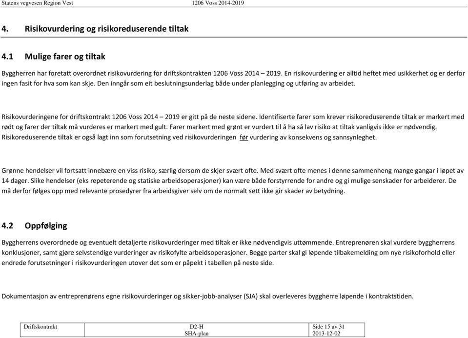 Risikovurderingene for driftskontrakt 1206 Voss 2014 2019 er gitt på de neste sidene.