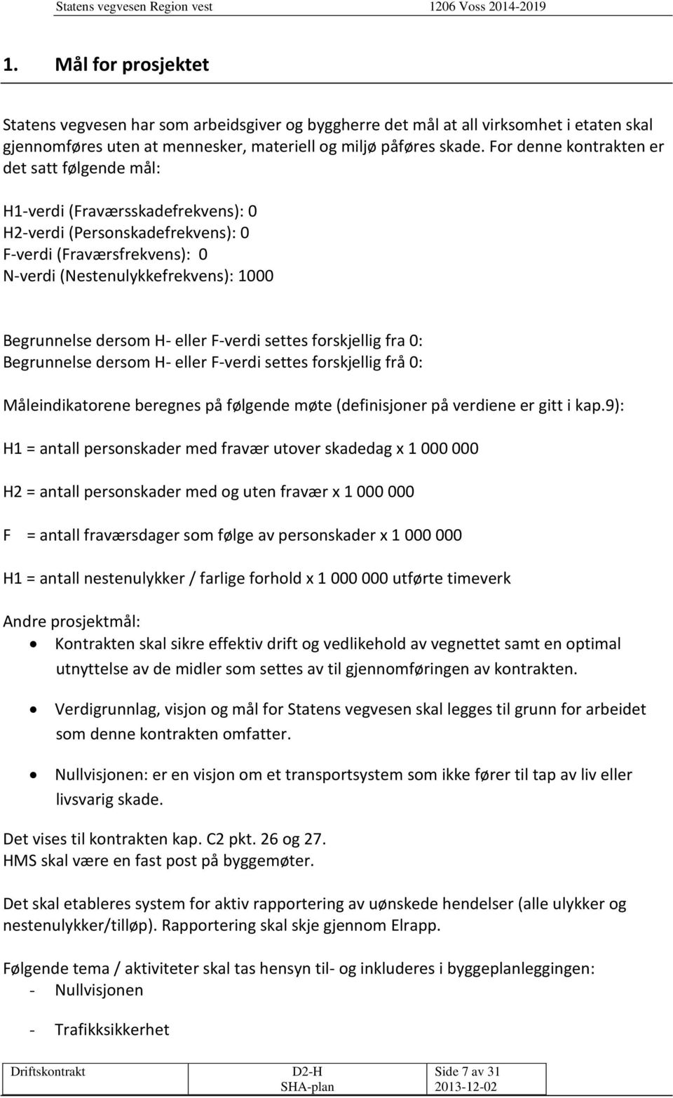 For denne kontrakten er det satt følgende mål: H1-verdi (Fraværsskadefrekvens): 0 H2-verdi (Personskadefrekvens): 0 F-verdi (Fraværsfrekvens): 0 N-verdi (Nestenulykkefrekvens): 1000 Begrunnelse