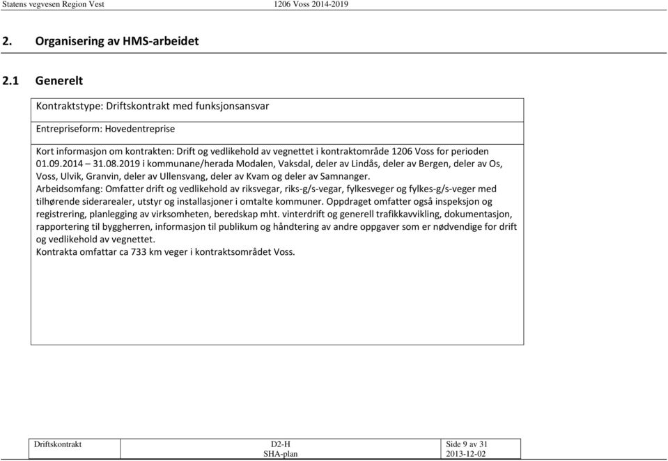 08.2019 i kommunane/herada Modalen, Vaksdal, deler av Lindås, deler av Bergen, deler av Os, Voss, Ulvik, Granvin, deler av Ullensvang, deler av Kvam og deler av Samnanger.