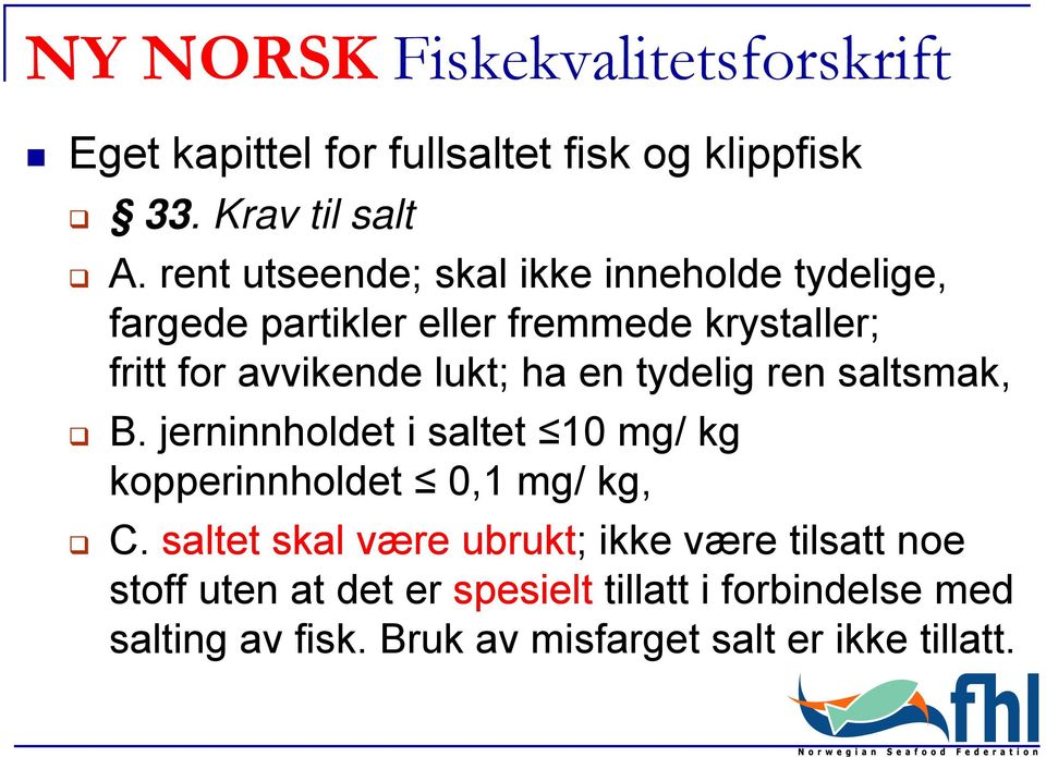 ha en tydelig ren saltsmak, B. jerninnholdet i saltet 10 mg/ kg kopperinnholdet 0,1 mg/ kg, C.