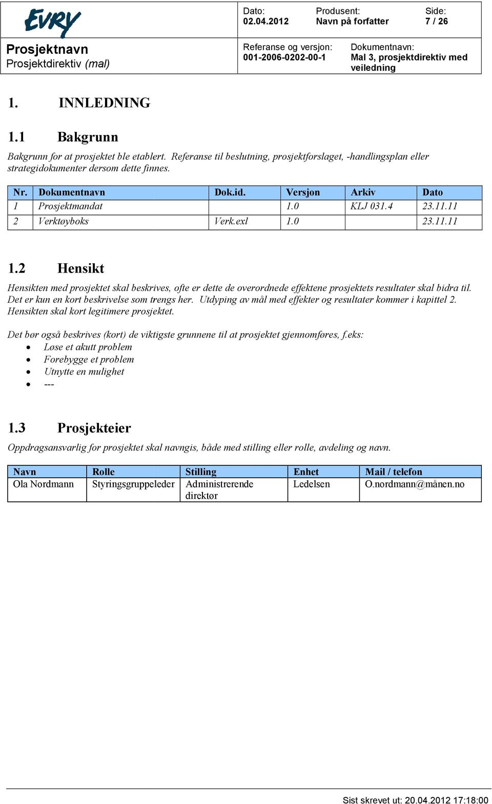 2 Hensikt Hensikten med prosjektet skal beskrives, ofte er dette de overordnede effektene prosjektets resultater skal bidra til. Det er kun en kort beskrivelse som trengs her.