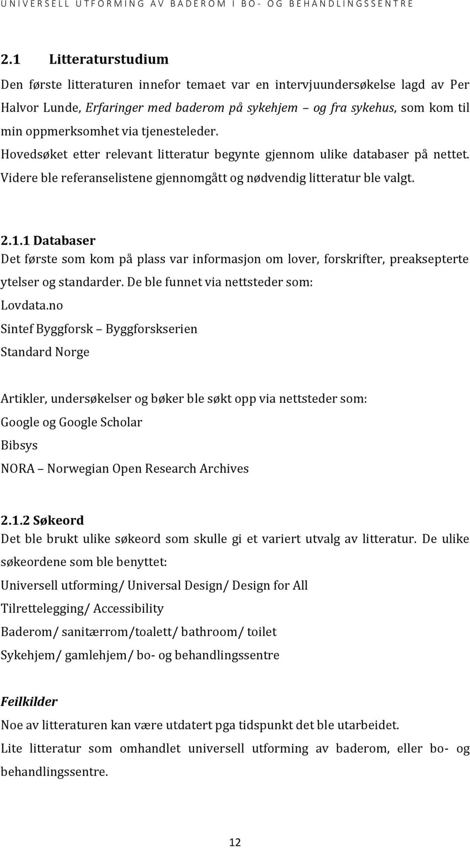 1 Databaser Det første som kom på plass var informasjon om lover, forskrifter, preaksepterte ytelser og standarder. De ble funnet via nettsteder som: Lovdata.