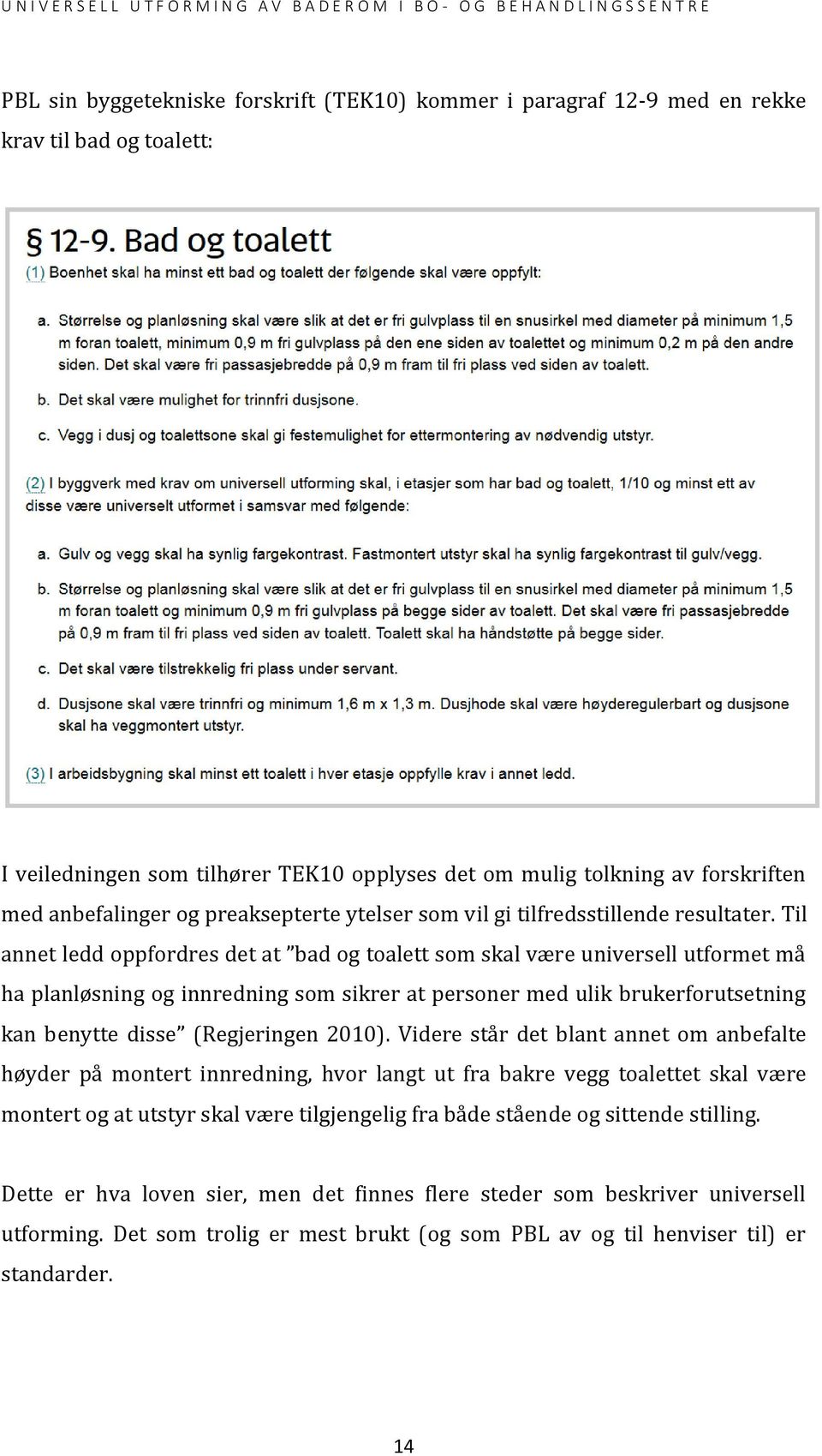 Til annet ledd oppfordres det at bad og toalett som skal være universell utformet må ha planløsning og innredning som sikrer at personer med ulik brukerforutsetning kan benytte disse (Regjeringen