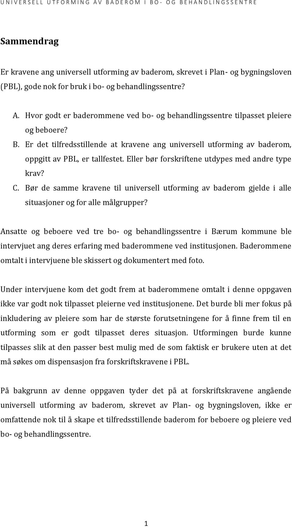 Eller bør forskriftene utdypes med andre type krav? C. Bør de samme kravene til universell utforming av baderom gjelde i alle situasjoner og for alle målgrupper?