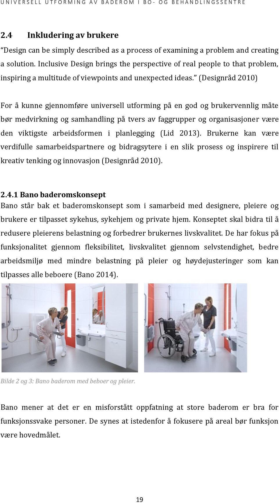 (Designråd 2010) For å kunne gjennomføre universell utforming på en god og brukervennlig måte bør medvirkning og samhandling på tvers av faggrupper og organisasjoner være den viktigste arbeidsformen