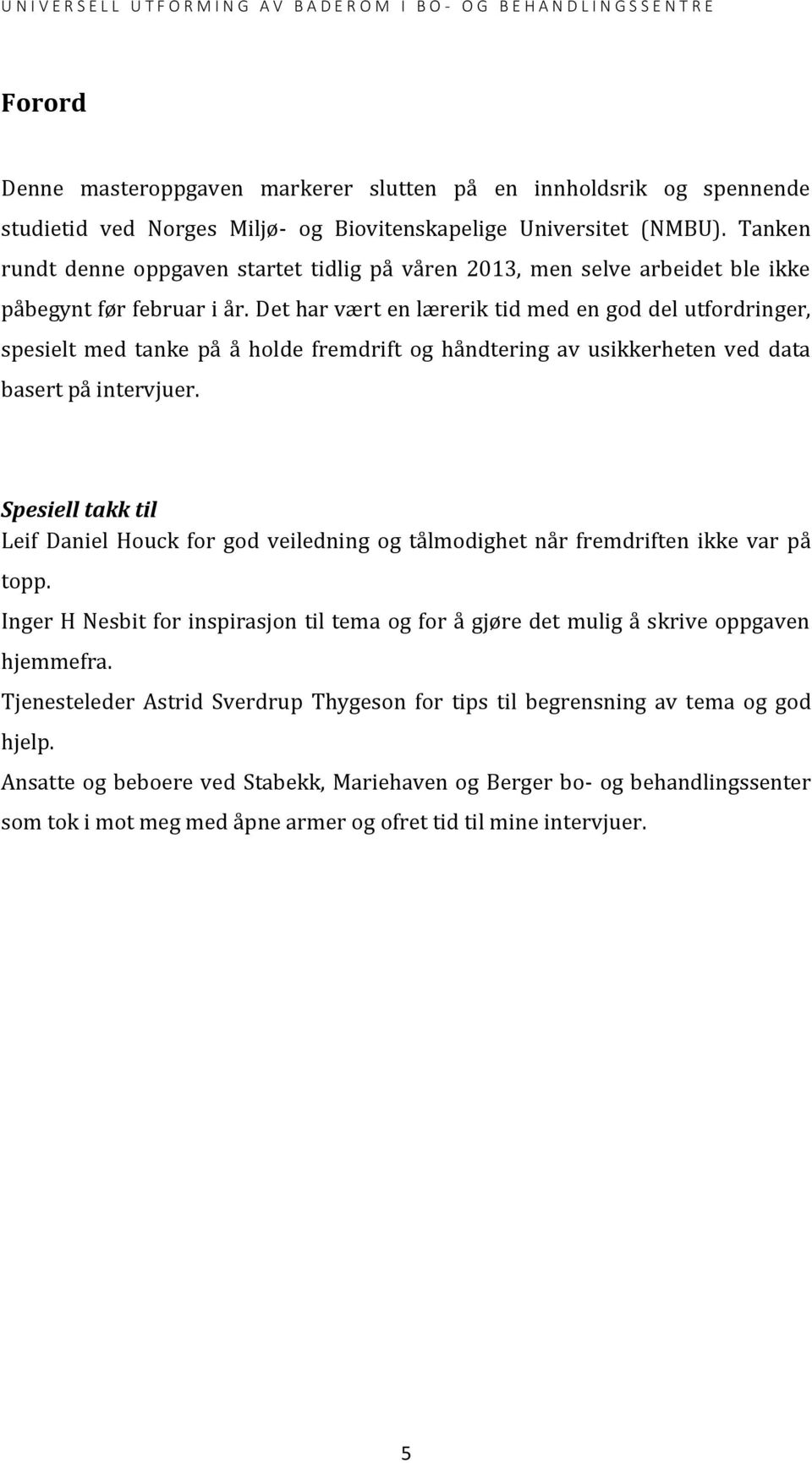 Det har vært en lærerik tid med en god del utfordringer, spesielt med tanke på å holde fremdrift og håndtering av usikkerheten ved data basert på intervjuer.