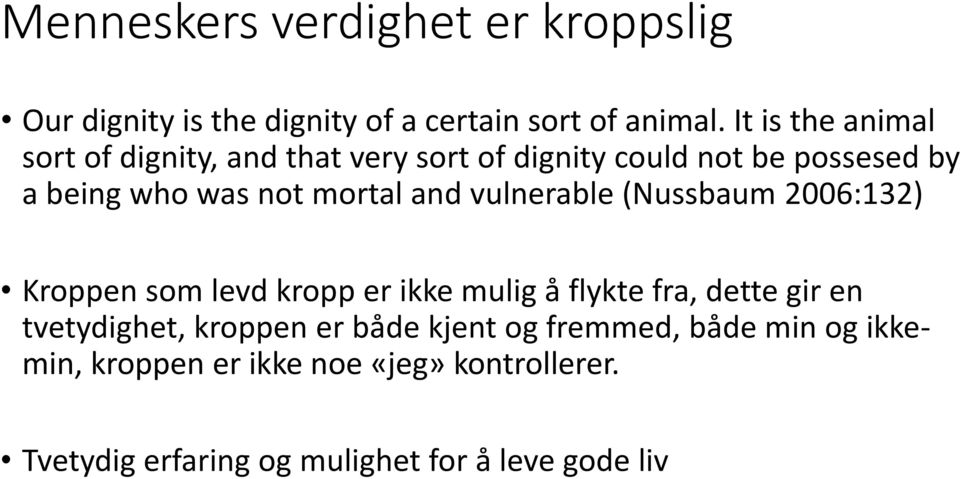 and vulnerable (Nussbaum 2006:132) Kroppen som levd kropp er ikke mulig å flykte fra, dette gir en tvetydighet,