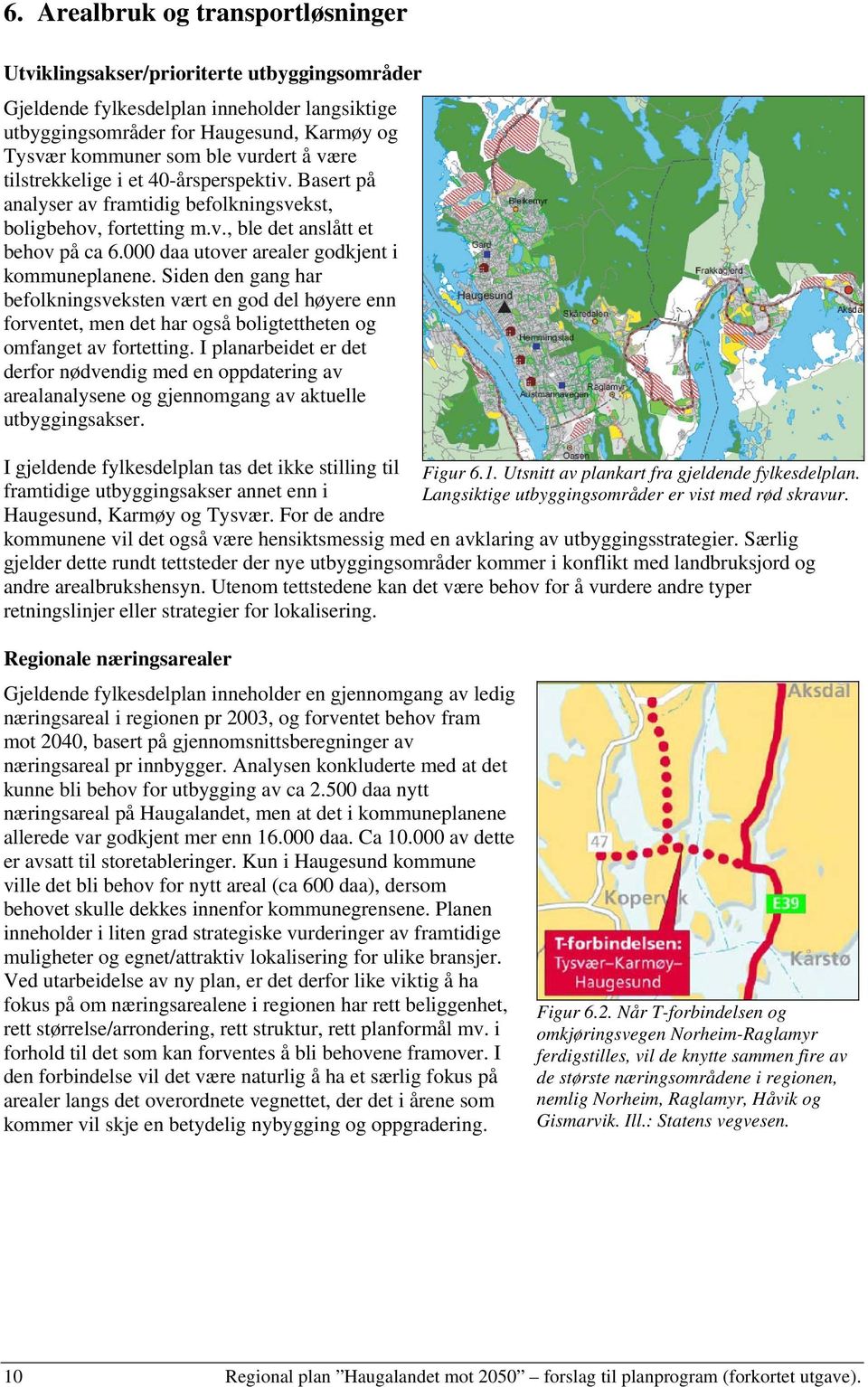 000 daa utover arealer godkjent i kommuneplanene. Siden den gang har befolkningsveksten vært en god del høyere enn forventet, men det har også boligtettheten og omfanget av fortetting.