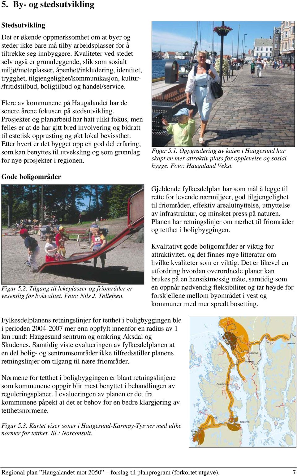 handel/service. Flere av kommunene på Haugalandet har de senere årene fokusert på stedsutvikling.