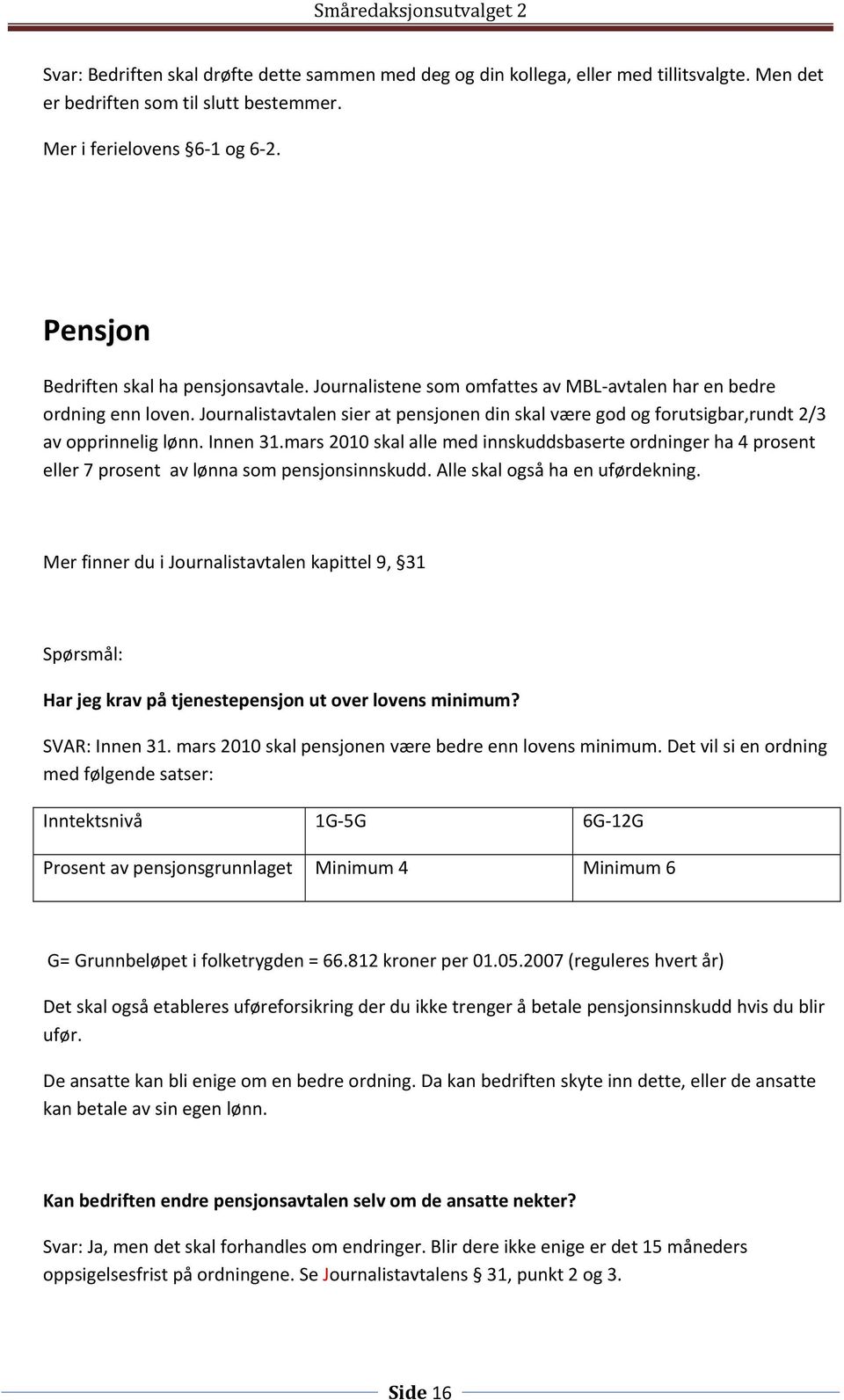 Journalistavtalen sier at pensjonen din skal være god og forutsigbar,rundt 2/3 av opprinnelig lønn. Innen 31.