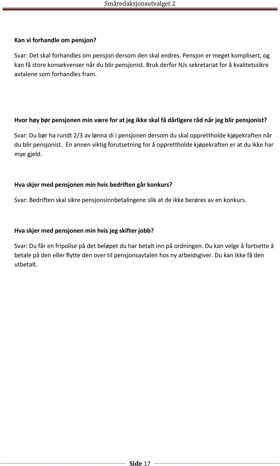 Du bør ha rundt 2/3 av lønna di i pensjonen dersom du skal opprettholde kjøpekraften når du blir pensjonist. En annen viktig forutsetning for å opprettholde kjøpekraften er at du ikke har mye gjeld.