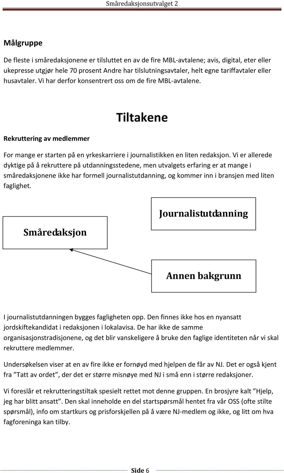 Vi er allerede dyktige på å rekruttere på utdanningsstedene, men utvalgets erfaring er at mange i småredaksjonene ikke har formell journalistutdanning, og kommer inn i bransjen med liten faglighet.