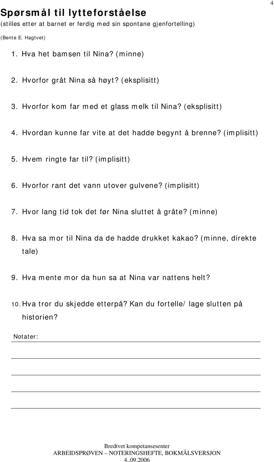 Hvem ringte far til? (implisitt) 6. Hvorfor rant det vann utover gulvene? (implisitt) 7. Hvor lang tid tok det før Nina sluttet å gråte? (minne) 8.