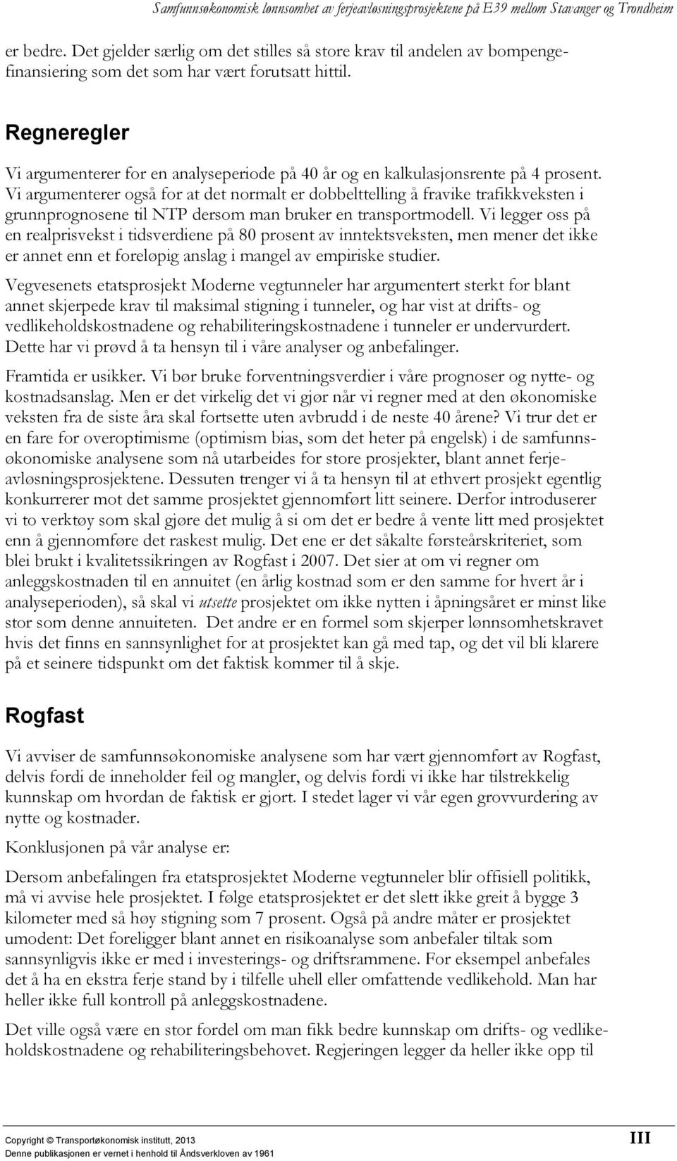 Vi argumenterer også for at det normalt er dobbelttelling å fravike trafikkveksten i grunnprognosene til NTP dersom man bruker en transportmodell.