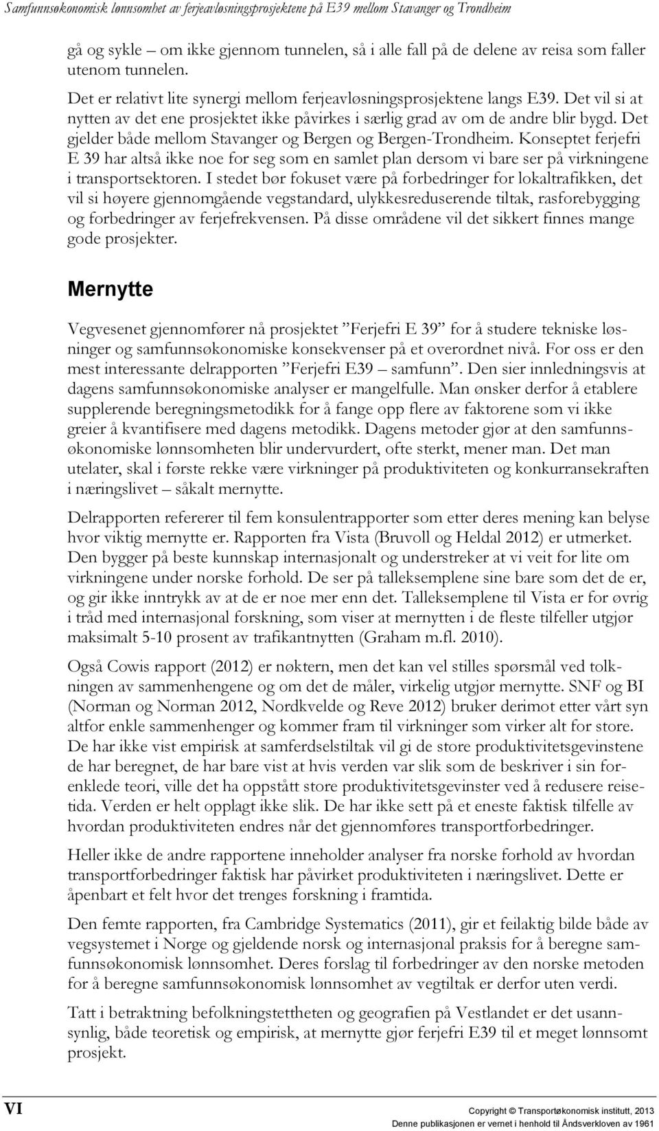 Konseptet ferjefri E 39 har altså ikke noe for seg som en samlet plan dersom vi bare ser på virkningene i transportsektoren.