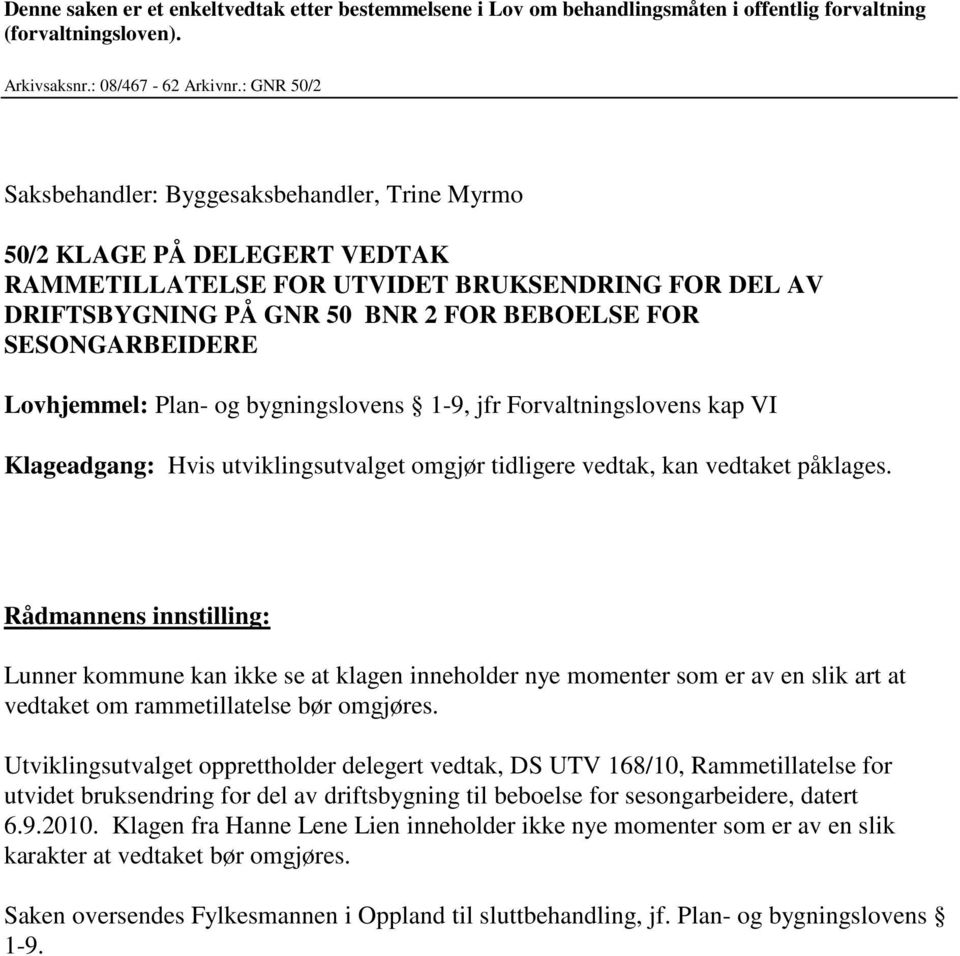 SESONGARBEIDERE Lovhjemmel: Plan- og bygningslovens 1-9, jfr Forvaltningslovens kap VI Klageadgang: Hvis utviklingsutvalget omgjør tidligere vedtak, kan vedtaket påklages.