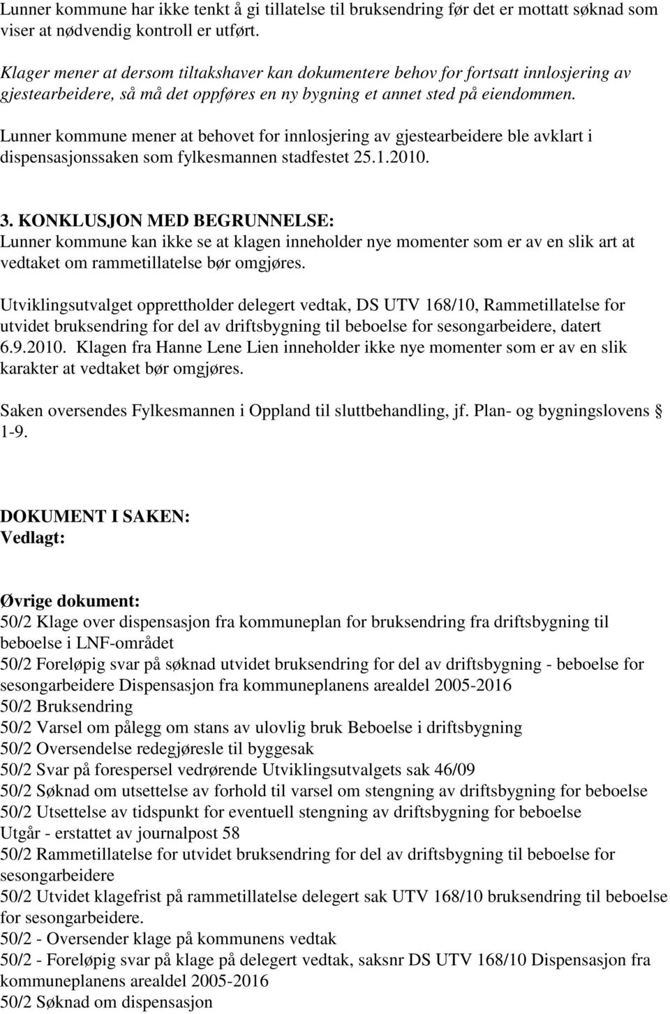 Lunner kommune mener at behovet for innlosjering av gjestearbeidere ble avklart i dispensasjonssaken som fylkesmannen stadfestet 25.1.2010. 3.