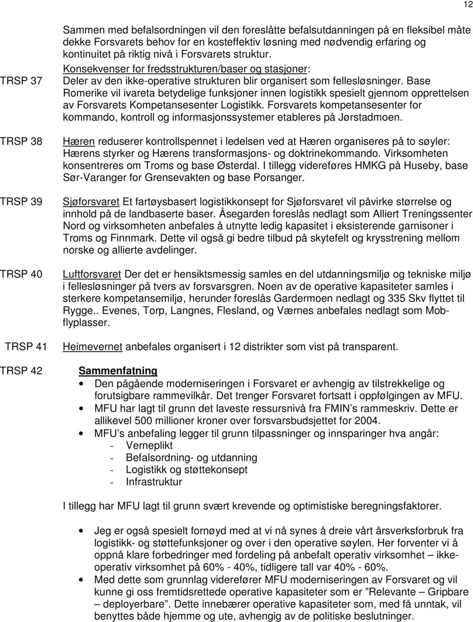 Base Romerike vil ivareta betydelige funksjoner innen logistikk spesielt gjennom opprettelsen av Forsvarets Kompetansesenter Logistikk.