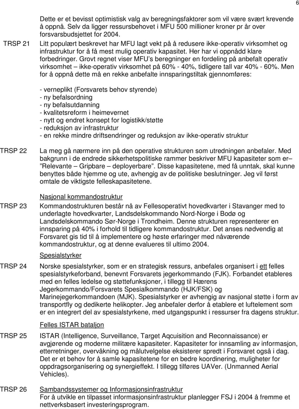 Litt populært beskrevet har MFU lagt vekt på å redusere ikke-operativ virksomhet og infrastruktur for å få mest mulig operativ kapasitet. Her har vi oppnådd klare forbedringer.