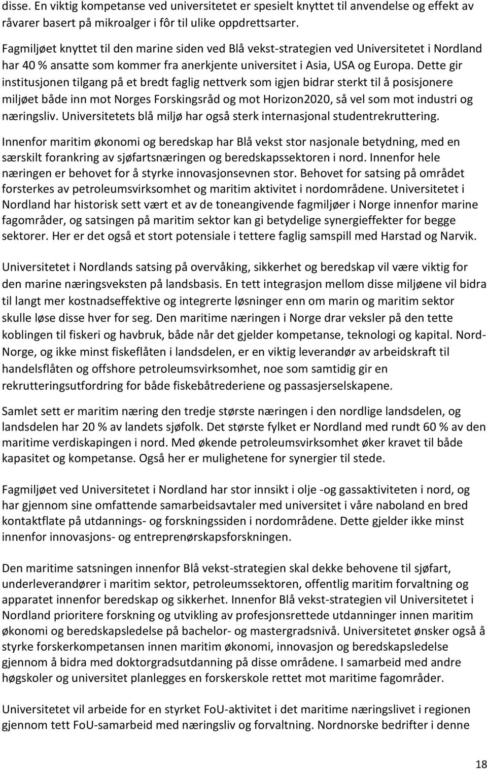 Dette gir institusjonen tilgang på et bredt faglig nettverk som igjen bidrar sterkt til å posisjonere miljøet både inn mot Norges Forskingsråd og mot Horizon2020, så vel som mot industri og