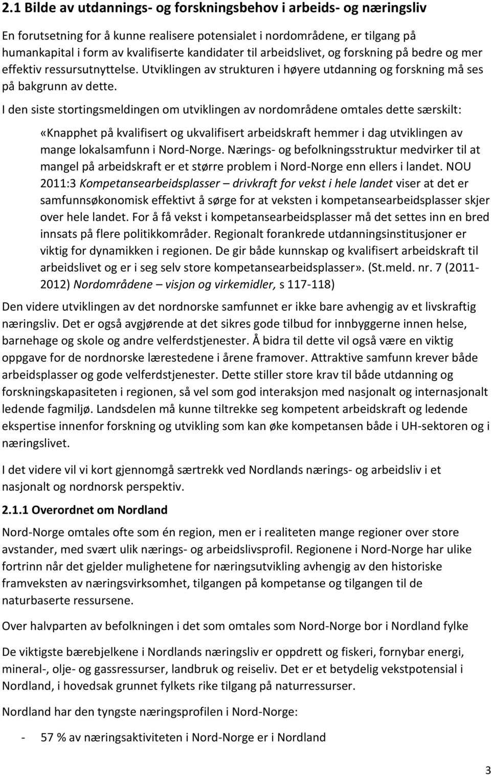 I den siste stortingsmeldingen om utviklingen av nordområdene omtales dette særskilt: «Knapphet på kvalifisert og ukvalifisert arbeidskraft hemmer i dag utviklingen av mange lokalsamfunn i Nord-Norge.