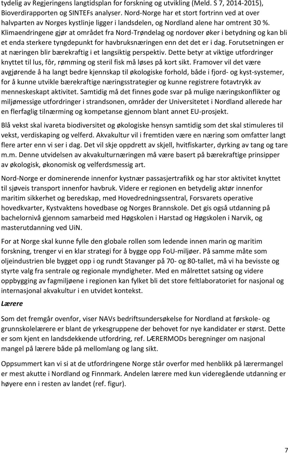 Klimaendringene gjør at området fra Nord-Trøndelag og nordover øker i betydning og kan bli et enda sterkere tyngdepunkt for havbruksnæringen enn det det er i dag.