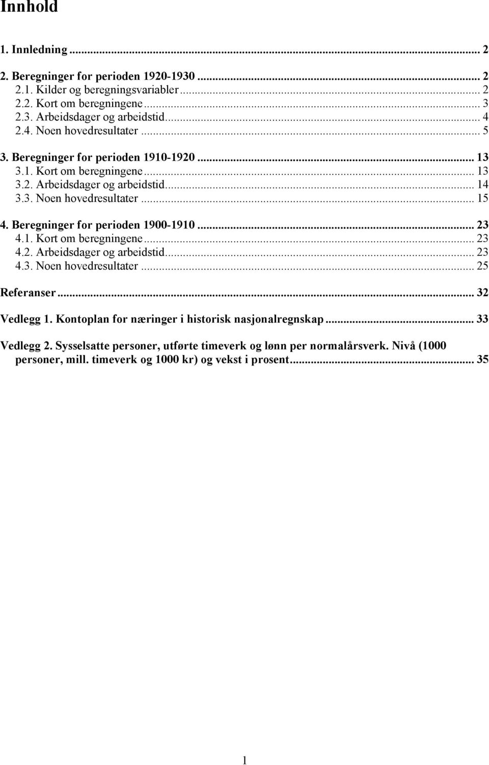 Beregninger for perioden 1900-1910... 23 4.1. Kort om beregningene... 23 4.2. Arbeidsdager og arbeidstid... 23 4.3. Noen hovedresultater... 25 Referanser... 32 Vedlegg 1.