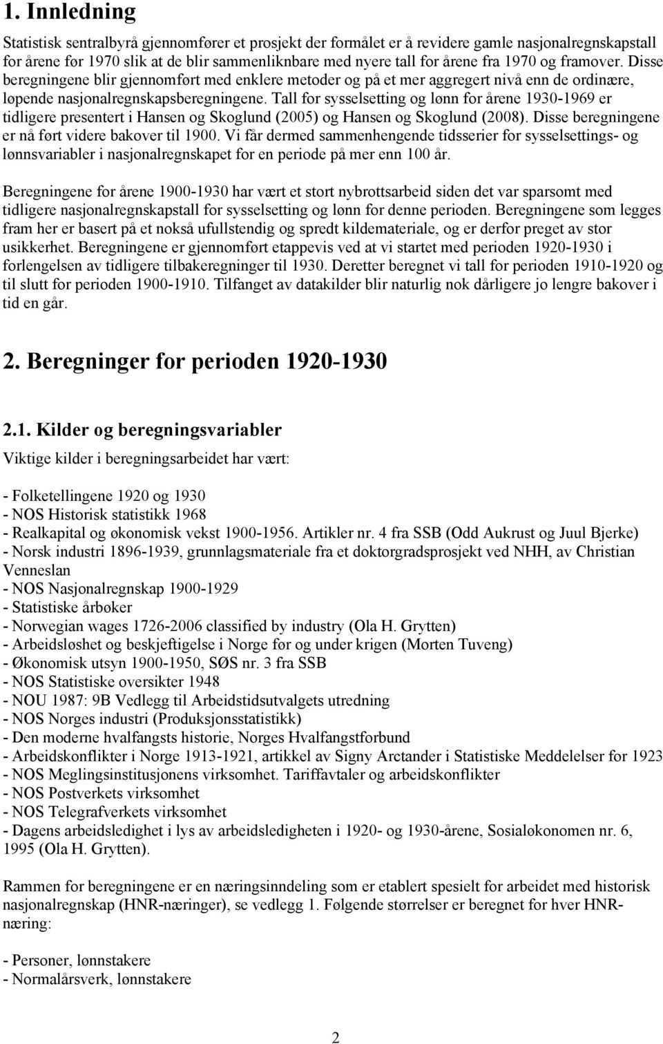 Tall for sysselsetting og lønn for årene 1930-1969 er tidligere presentert i Hansen og Skoglund (2005) og Hansen og Skoglund (2008). Disse beregningene er nå ført videre bakover til 1900.