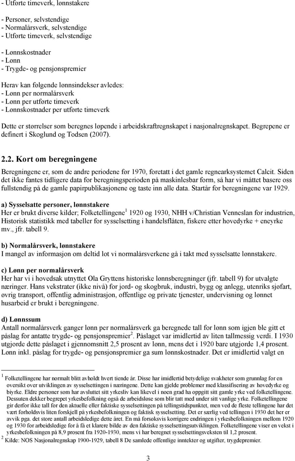 nasjonalregnskapet. Begrepene er definert i Skoglund og Todsen (2007). 2.2. Kort om beregningene Beregningene er, som de andre periodene før 1970, foretatt i det gamle regnearksystemet Calcit.