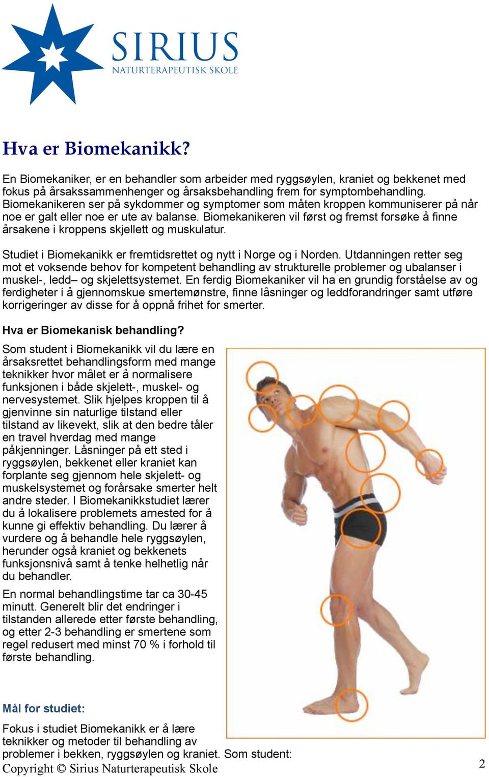 Biomekanikeren vil først og fremst forsøke å finne årsakene i kroppens skjellett og muskulatur. Studiet i Biomekanikk er fremtidsrettet og nytt i Norge og i Norden.